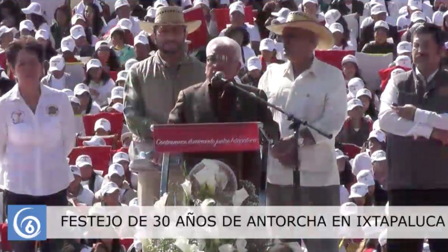 Crónica del Aniversario de 30 años de Antorcha en Ixtapaluca