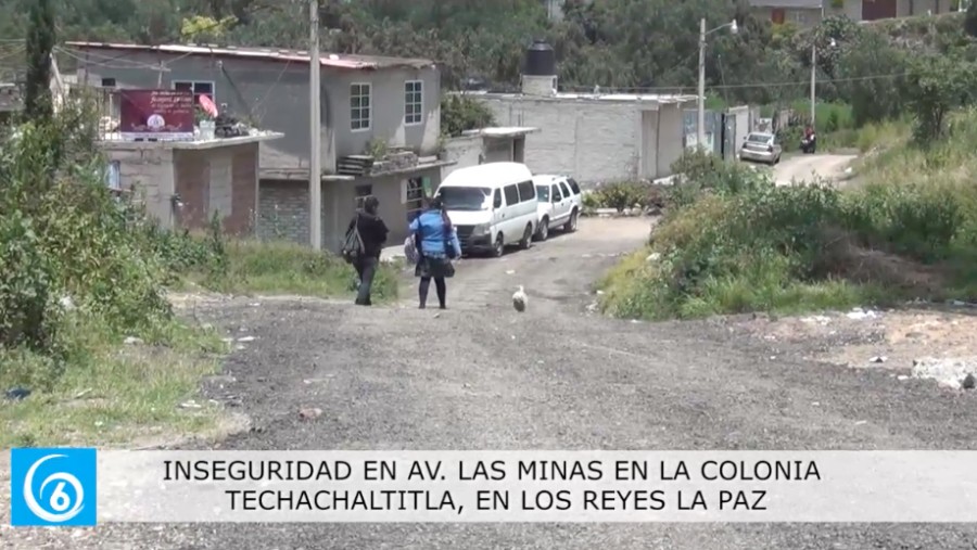 Inseguridad de la avenida Las Minas en la colonia Techachaltitla de Los Reyes La Paz