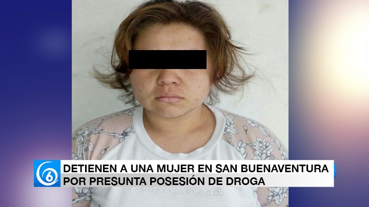 DETIENEN A UNA MUJER EN SAN BUENAVENTURA POR PRESUNTA POSESIÓN DE DROGA