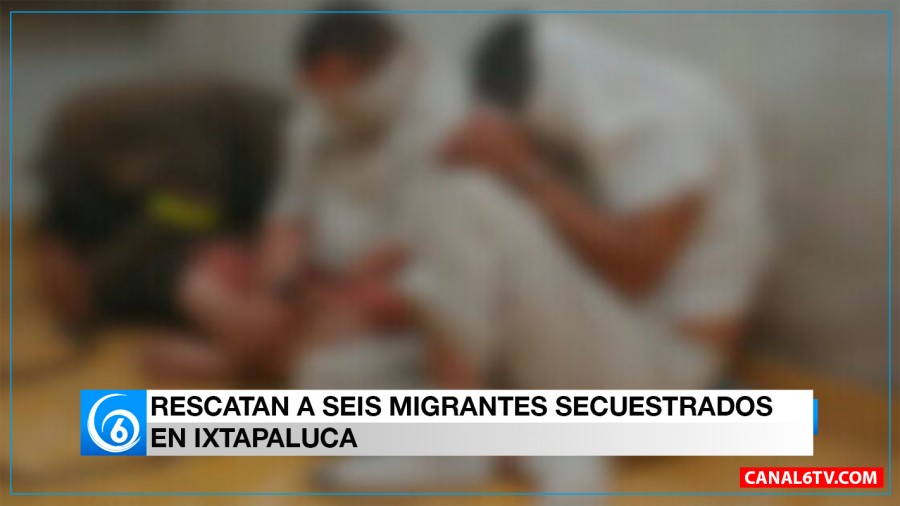 RESCATAN A SEIS MIGRANTES SECUESTRADOS EN IXTAPALUCA