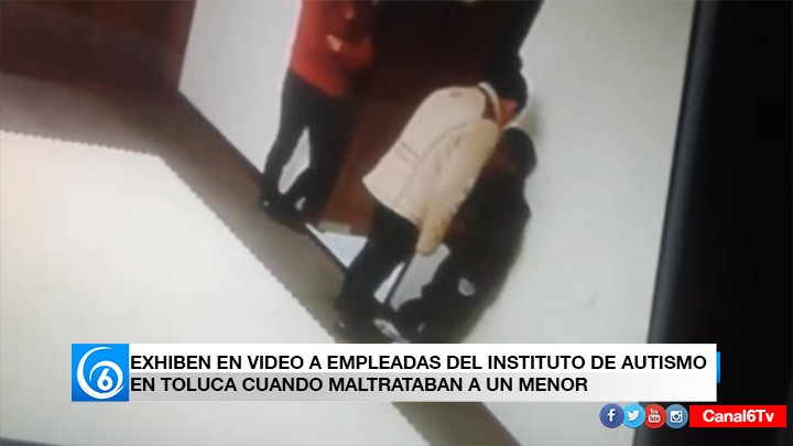 EXHIBEN EN VIDEO A EMPLEADAS DEL INSTITUTO DE AUTISMO EN TOLUCA CUANDO MALTRATABAN A UN MENOR