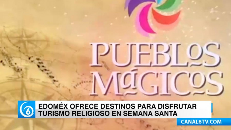 El Edomex ofrece destinos increíbles para disfrutar del turismo en esta Semana Santa