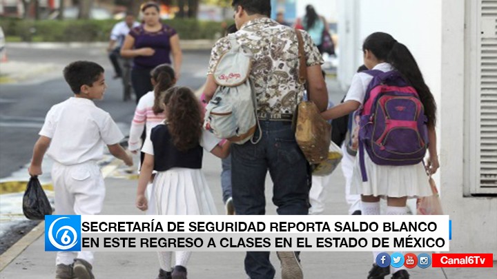 Secretaría de Seguridad reporta saldo blanco en este regreso a clases en el Estado de México