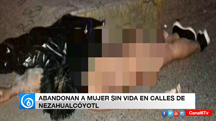 Abandonan a mujer sin vida en calles de Nezahualcóyotl