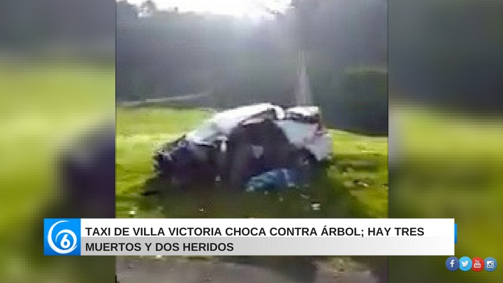 Taxi de Villa Victoria choca contra árbol; hay tres muertos y dos heridos