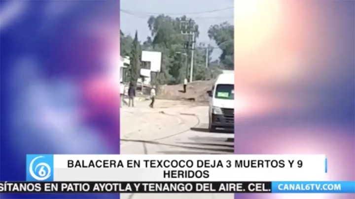 Balacera en Texcoco deja tres muertos y 9 heridos