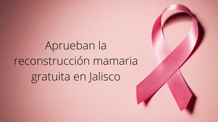 Aprueban la reconstrucción mamaria gratuita en Jalisco