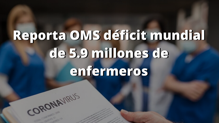 Reporta OMS déficit mundial de 5.9 millones de enfermeros