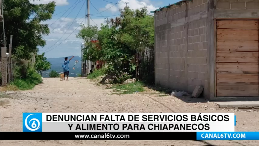 Denuncian falta de servicios básicos y alimento para chiapanecos