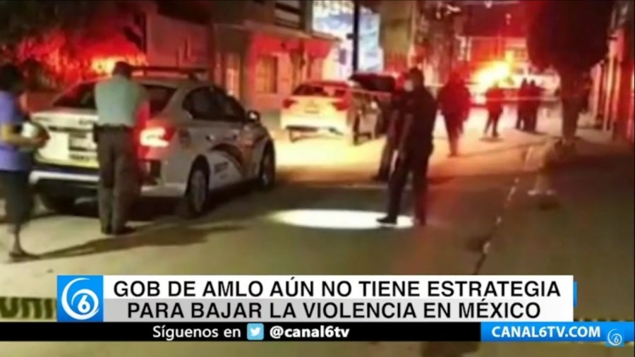 Gobierno AMLO no tiene una estrategia ante la inseguridad