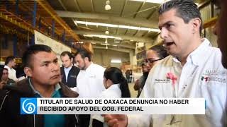Titular de Salud de Oaxaca denuncia no haber recibido apoyo del gobierno federal