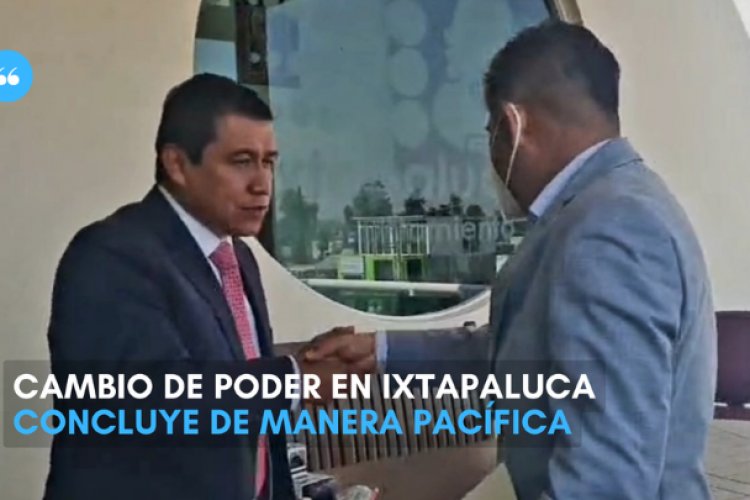 Cambio de poder en Ixtapaluca concluye de manera pacífica