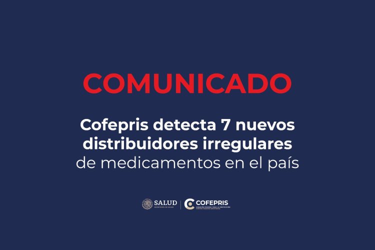 Cofepris detecta nuevos distribuidores irregulares de medicamentos