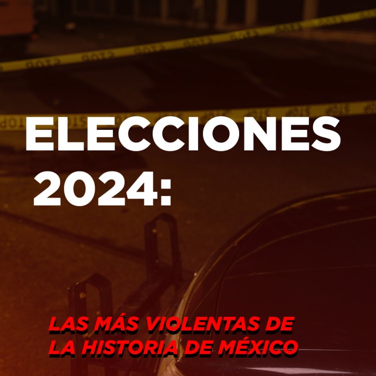 Infografía: Elecciones 2024, las más violentas en la historia de México