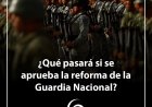 Infografía: Esto pasará con la aprobación de la reforma a la Guardia Nacional