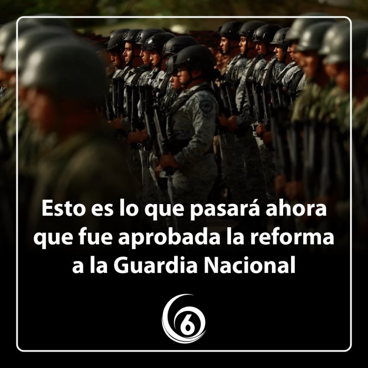 Infografía: Esto es lo que pasará ahora que fue aprobada la reforma a la Guardia Nacional