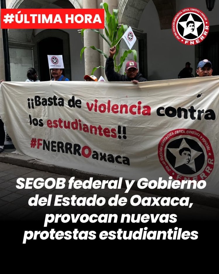 SEGOB federal y Gobierno del Estado de Oaxaca, provocan nuevas protestas estudiantiles