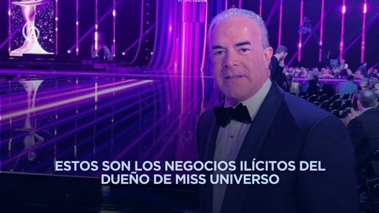 Nexos entre el gobierno, crimen organizado y dueño de Miss Universo