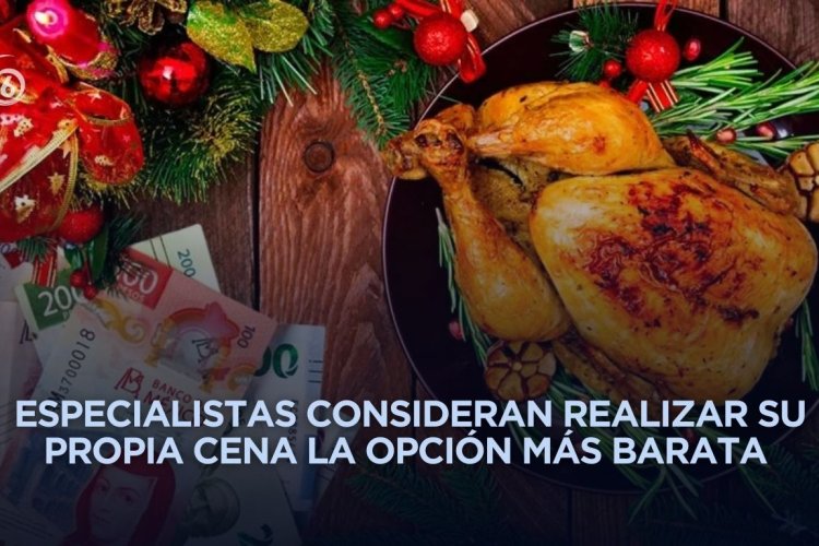 Cenas decembrinas suben 17 por ciento y presiona bolsillo de las familias mexicanas