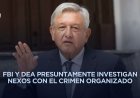 Reavivan versiones sobre posibles investigaciones contra AMLO en Estados Unidos