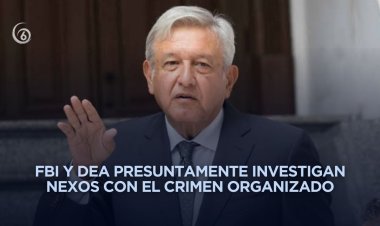 Reavivan versiones sobre posibles investigaciones contra AMLO en Estados Unidos