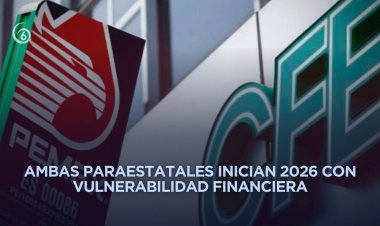 Pemex y CFE cerraron 2025 con presiones financieras y operativas