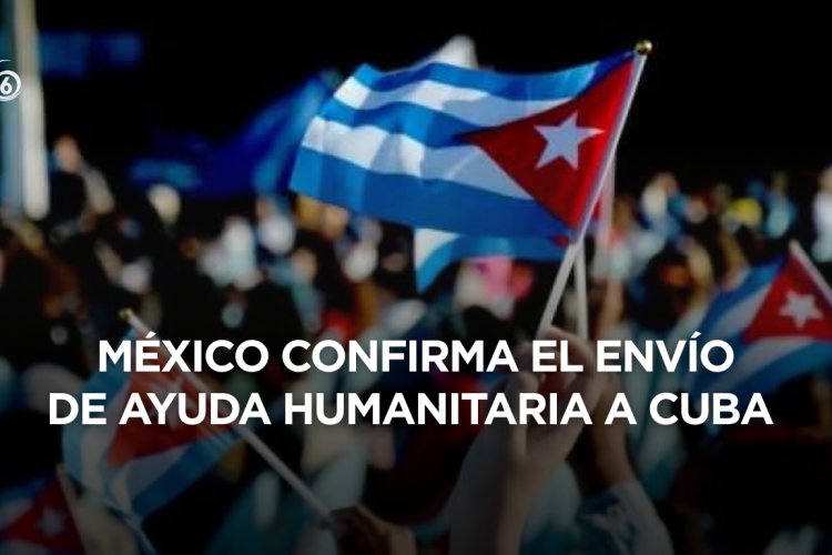 Así será la ayuda humanitaria que enviará México a Cuba en medio de presiones de EEUU