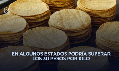Precio de la tortilla podría incrementar en algunas zonas del país