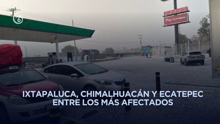 Granizada sorprende a varios municipios del oriente del Edomex